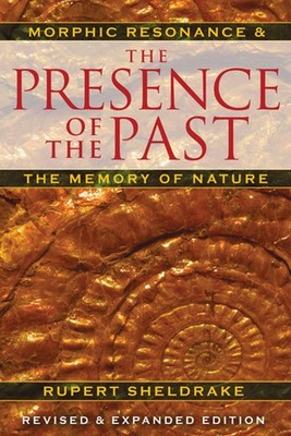 The Presence of the Past: Morphic Resonance and the Memory of Nature - paper...