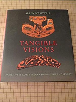 Tangible Visions : Northwest Coast Indian Shamanism and Its Art A