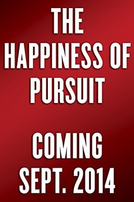 The Happiness of Pursuit: Finding the Quest That Will Bring Purpose to Your Lif