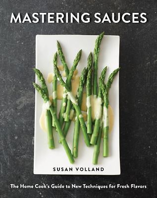 Mastering Sauces : The Home Cook's Guide to New Techniques for Fr