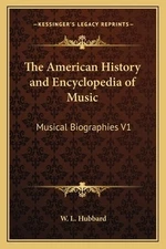 The American History and Encyclopedia of Music: Musical Biographies V1