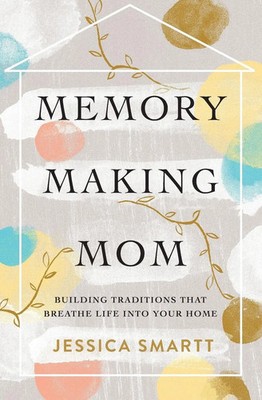 Memory-Making Mom | Building Traditions That Breathe Life Into Your Home | Buch