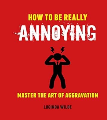 How to Be Really Annoying: Master the art of aggravation, Wilde, Lucinda, Used; 