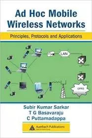 Ad Hoc Mobile Wireless Networks: Principles, Protocols and Applications
