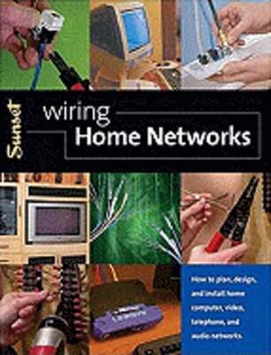 Wiring Home Networks: How to Plan, Design, and Install Home Computer, Video,
