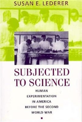 Subjected to Science: Human Experimentation in America Before the Second World W