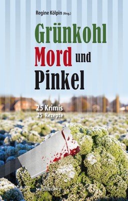 Grünkohl, Mord und Pinkel | 25 Krimis & 25 Rezepte | Matthias Houben (u. a.)