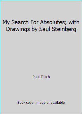 My Search For Absolutes; with Drawings by Saul Steinberg by Paul Tillich