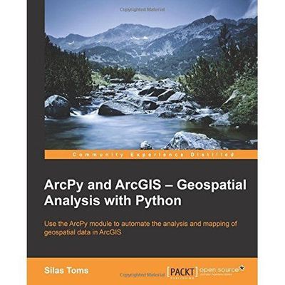 ArcPy and ArcGIS: Geospatial Analysis With Python: Use the ArcPy Module to Auto