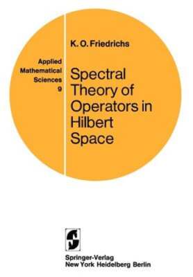 Spectral Theory of Operators in Hilbert Space by Kurt O Friedrichs: New