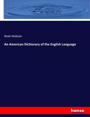 An American Dictionary of the English Language Noah Webster