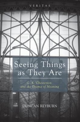 Seeing Things As They Are : G. K. Chesterton and the Drama of Meaning, Paperb...