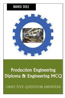 Production Engineering Diploma & Engineering MCQ by Manoj Dole Paperback Book