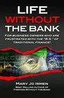 Life Without the Bank: For Business Owners Who are Frustrated with the "B.S." of