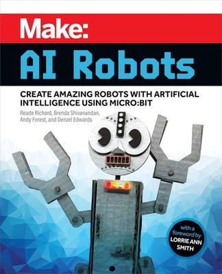 Make: AI Robots: Create Amazing Robots with Artificial Intelligence Using micro: