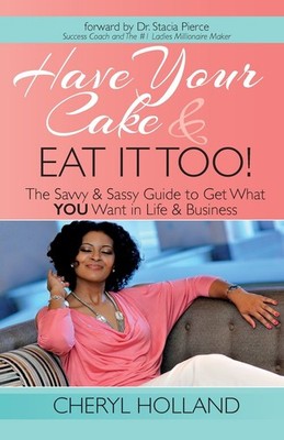 Have Your Cake and Eat It Too!: The Savvy & Sassy Guide to Get What You Want...