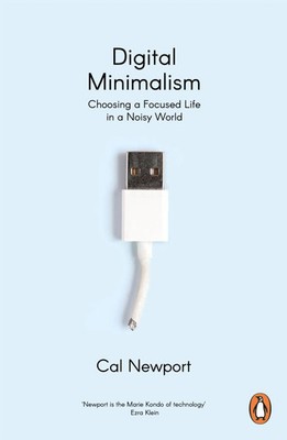 Digital Minimalism | Cal Newport | Choosing a Focused Life in a Noisy World