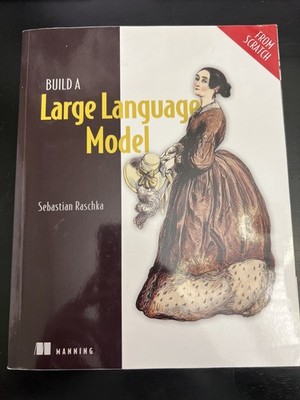 Build A Large Language Model (from Scratch) by Sebastian Raschka