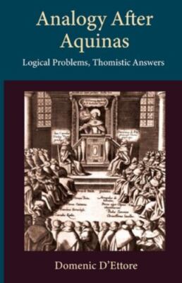 Analogy After Aquinas : Logical Problems, Thomistic Answers, Paperback by D'e...