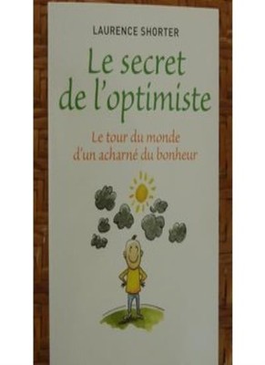 Le secret de l'optimiste: Le Tour du monde d'un acharné du bonhe