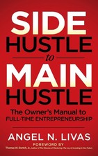 Side Hustle to Main Hustle: The Owner's Manual to Full-Time Entrepreneurship by 
