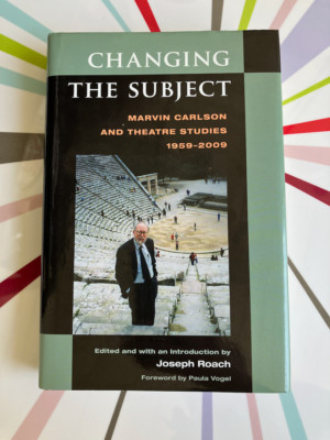 Changing the Subject : Marvin Carlson and Theatre Studies 1959-2009  (Hardcover)