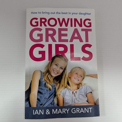 How to Bring out the Best in Your Daughter GROWING GREAT GIRLS Ian & Mary Grant