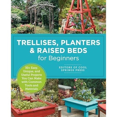Trellises, Planters and Raised Beds for Beginners : 30+ -  NEW Editors of Cool 2