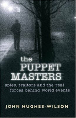 The Puppet Masters: Spies, traitors and the real forces behind world events: S,