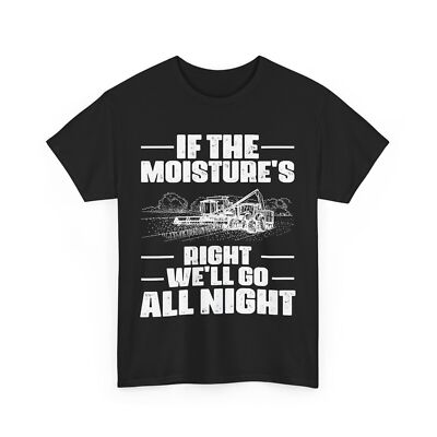 Farmer If The Moisture's Right We'll Go Night Farming Lovers T-Shirt