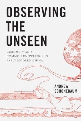 Observing the Unseen : Curiosity and Common Knowledge in Early Modern China ...