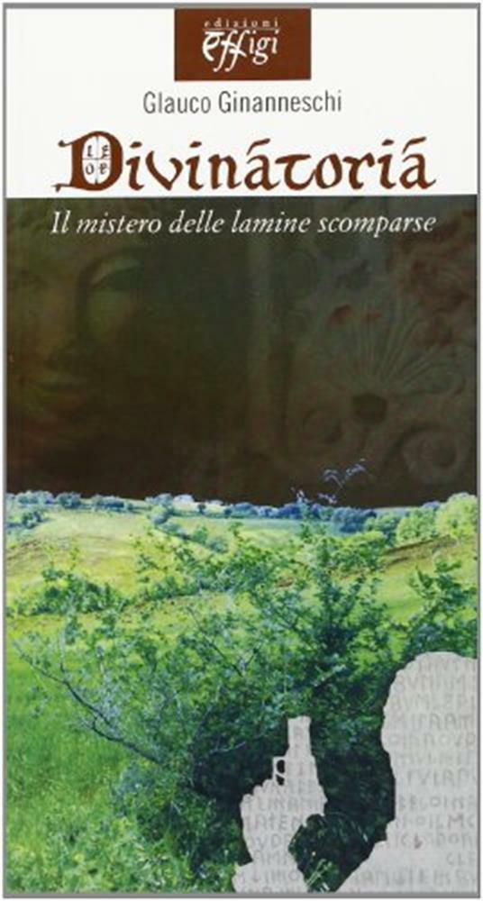 Divinatoria. Il mistero delle lamine scomparse - Ginanneschi Glauco