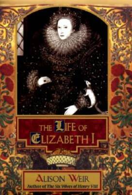 The Life of Elizabeth I - Hardcover By Weir, Alison - GOOD