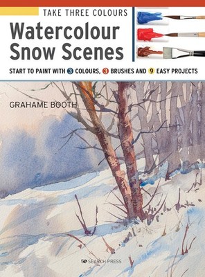 Take Three Colours: Watercolour Snow Scenes: Start to Paint with 3 colours, 3 br