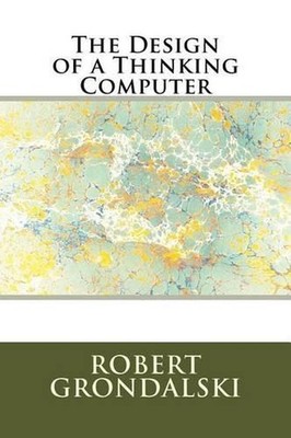 The Design of a Thinking Computer by Robert Grondalski (English) Paperback Book