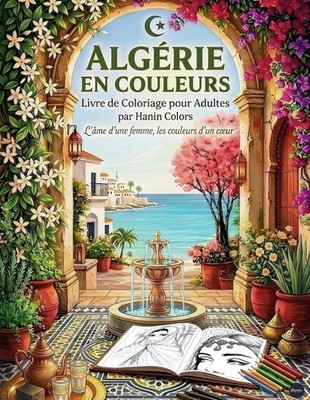 Algérie en couleurs, L'Ame d'Une Femme, Les Couleurs d'Un Cœur: Livre de...