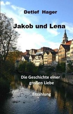 Jakob und Lena: die Geschichte einer grossen Liebe by Detlef Hager (German) Pape