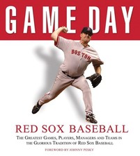 Game Day: Red Sox Baseball: The Greatest Games, Players, Managers and Teams in t