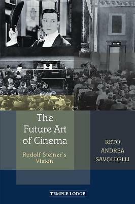 The Future Art of Cinema: Rudolf Steiner's Vision by Reto Andrea Savoldelli...