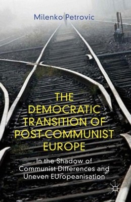 Democratic Transition of Post-Communist Europe : In the Shadow of Communist D...