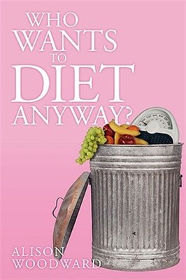Who Wants To Diet Anyway? by Woodward, Alison, Brand New, Free shipping in th...