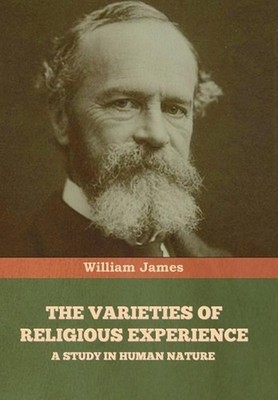 The Varieties of Religious Experience: A Study in Human Nature by William James 