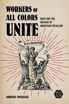 Workers of All Colors Unite | Race and the Origins of American Socialism | Buch