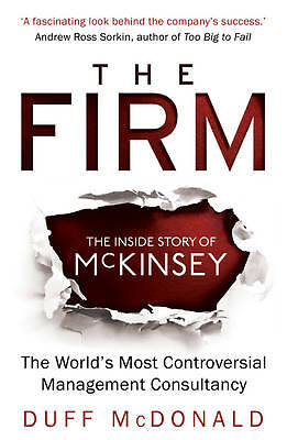 The Firm: The Inside Story of McKinsey, The World's Most Controversial...