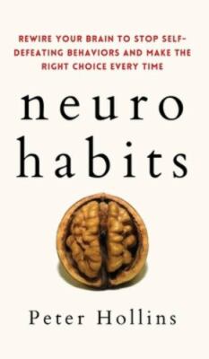 Neuro-Habits: Rewire Your Brain to Stop Self-Defeating Behaviors and Make the Ri