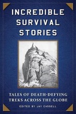 INCREDIBLE SURVIVAL STORIES: TALES OF DEATH-DEFYING TREKS By Jay Cassell NEW