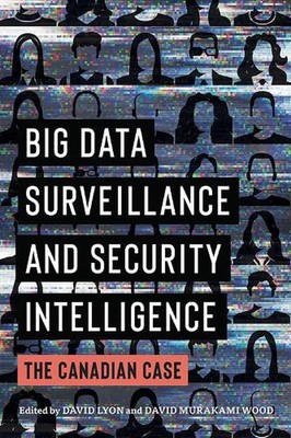 Big Data Surveillance and Security Intelligence: The Canadian Case by David Lyon