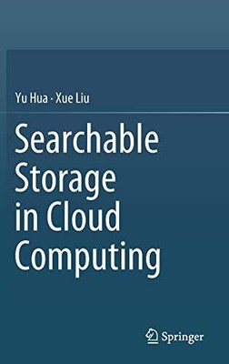 SEARCHABLE STORAGE IN CLOUD COMPUTING By Yu Hua & Xue Liu - Hardcover BRAND NEW