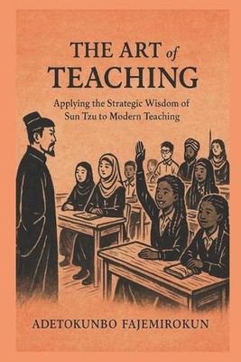 The Art of Teaching: Applying the Strategic Wisdom of Sun Tzu to Modern Teaching
