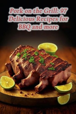 Schweinefleisch auf dem Grill: 97 leckere Rezepte zum BBQ und mehr von The Tapas Lounge Doi